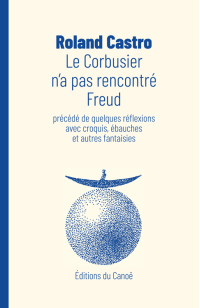 editions-du-canoe--lecorbusier-n-a-pas-rencontre-freud--roland-castro