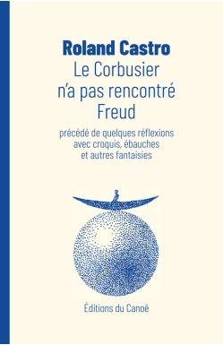 editions-du-canoe--lecorbusier-n-a-pas-rencontre-freud--roland-castro