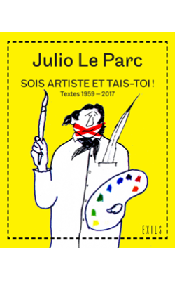 sois-artiste-et-tais-toi-julio-le-parc